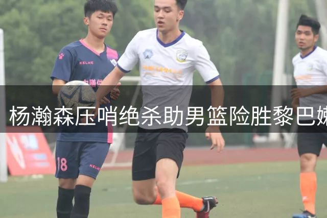 杨瀚森压哨绝杀助男篮险胜黎巴嫩，世预赛出线形势转机显现